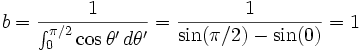 b = frac{1}{int_{0}^{pi/2} cos theta' , dtheta'} = frac{1}{sin(pi/2) - sin(0)} = 1