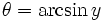 theta = arcsin y,
