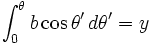 int_{0}^{theta} b cos theta' , dtheta' = y 
