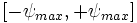 [-psi_{max}, +psi_{max}]